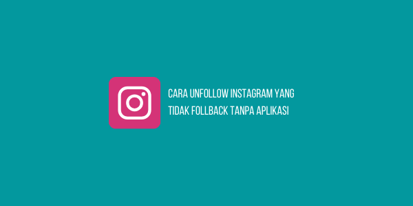 Cara Unfollow Instagram Yang Tidak Follback Tanpa Aplikasi