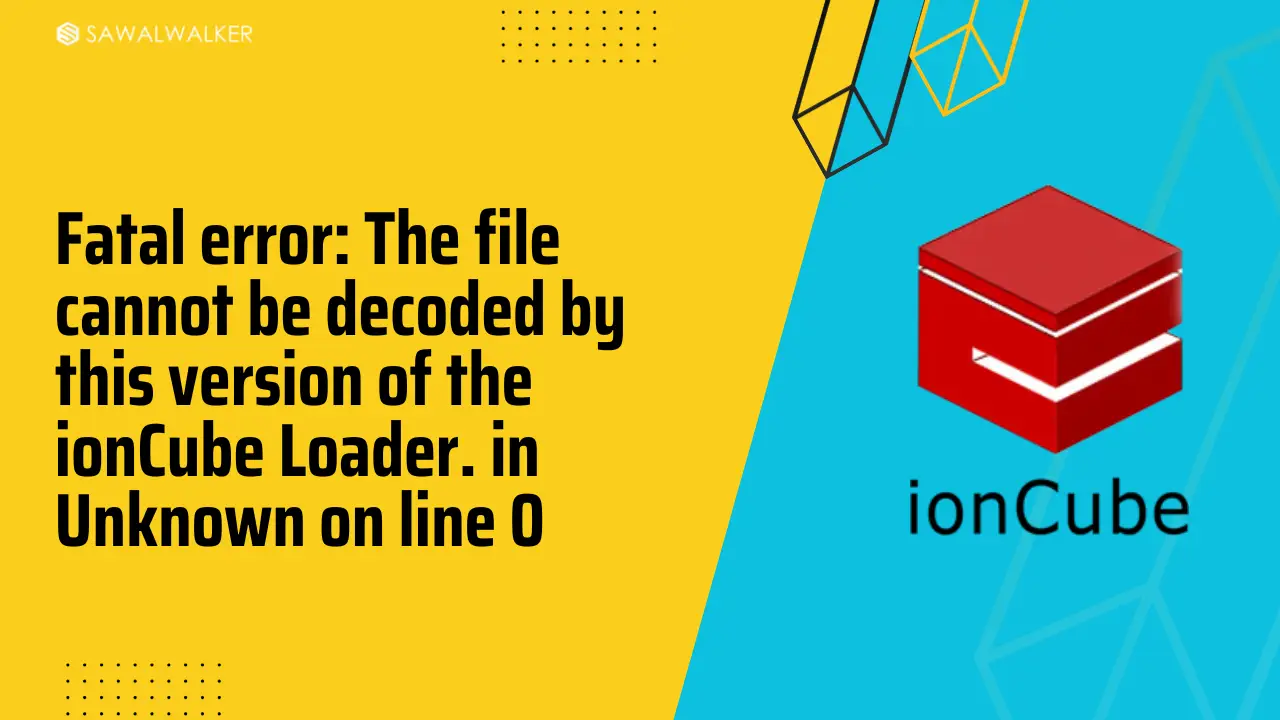 Cara Mengatasi Fatal Error: The File Cannot Be Decoded By This Version Of The IonCube Loader. In Unknown On Line 0